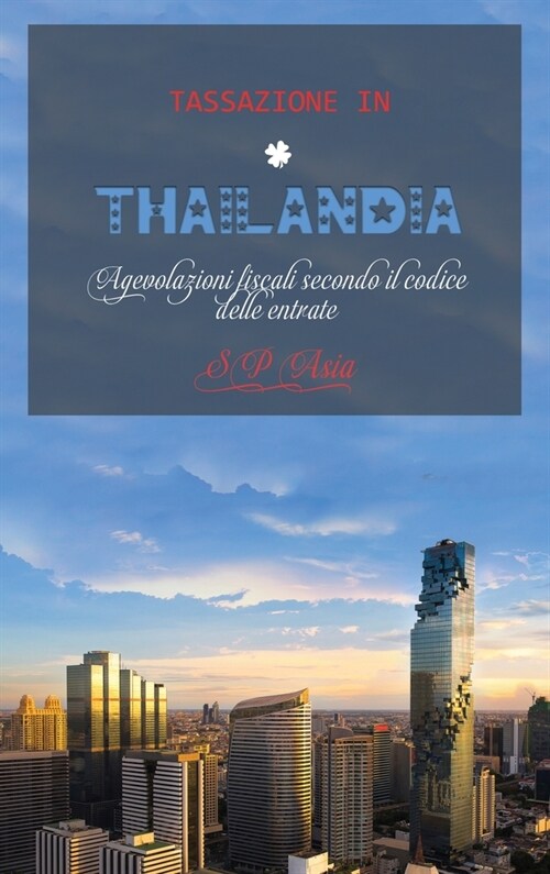 Tassazione in Thailandia: Agevolazioni fiscali secondo il codice delle entrate Taxation in Thailand (Italian version) (Hardcover)