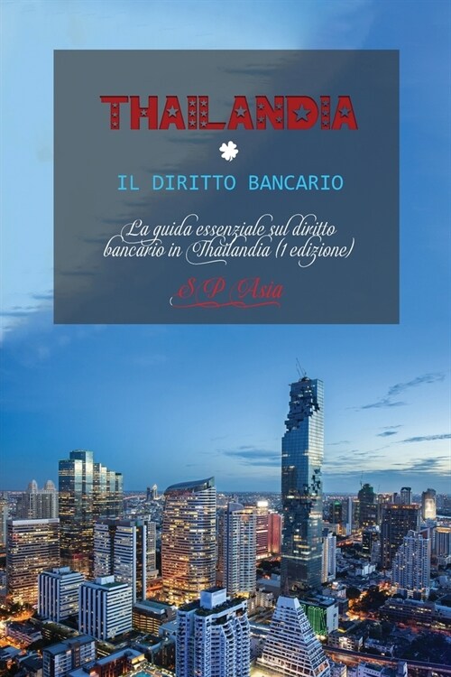 Thailandia Il Diritto Bancario: La guida essenziale sul diritto bancario in Thailandia (1 edizione) Thailand Banking Law (Italian version) (Paperback)