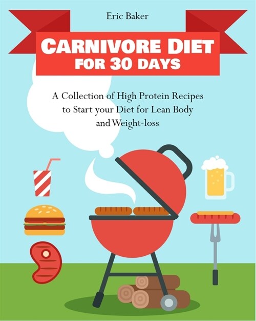 Carnivore Diet for 30 days: A Collection of High Protein Recipes to Start your Diet for Lean Body and Weight-loss (Paperback)