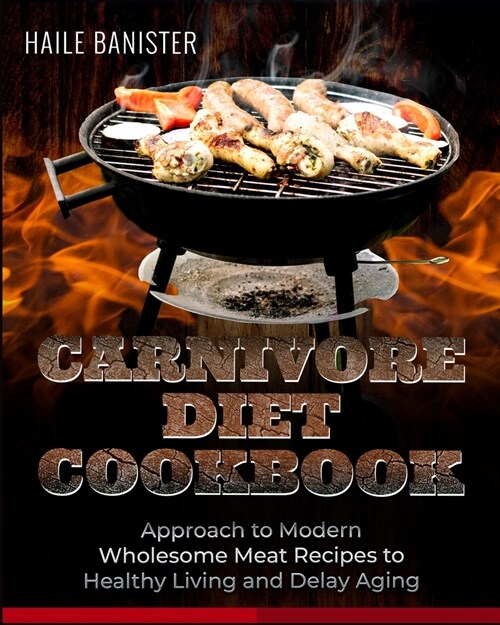 Carnivore Diet Cookbook: Approach to Modern Wholesome Meat Recipes to Healthy Living and Delay Aging (Paperback)