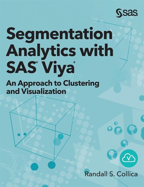 Segmentation Analytics with SAS Viya: An Approach to Clustering and Visualization (Hardcover edition) (Hardcover)