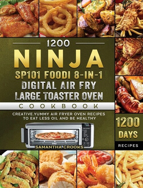 1200 Ninja SP101 Foodi 8-in-1 Digital Air Fry, Large Toaster Oven Cookbook: 1200 Days Creative, Yummy Air Fryer Oven Recipes to Eat Less Oil and Be He (Hardcover)