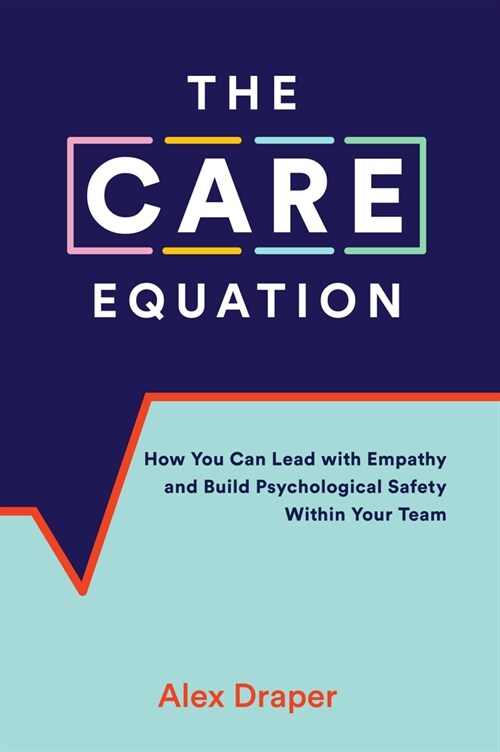 The Care Equation: How You Can Lead with Empathy and Build Psychological Safety Within Your Team (Paperback)