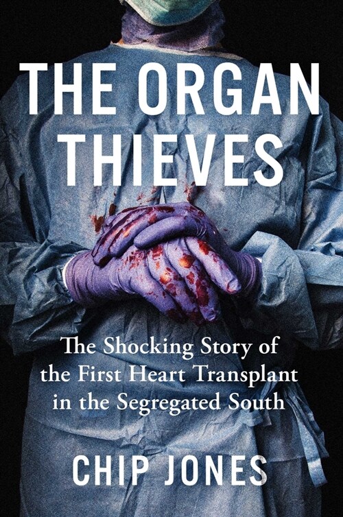 The Organ Thieves: The Shocking Story of the First Heart Transplant in the Segregated South (Paperback)