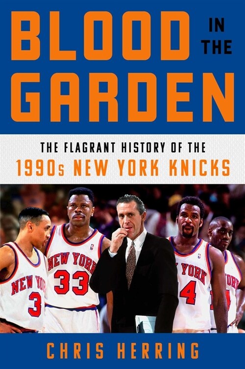 Blood in the Garden: The Flagrant History of the 1990s New York Knicks (Hardcover)