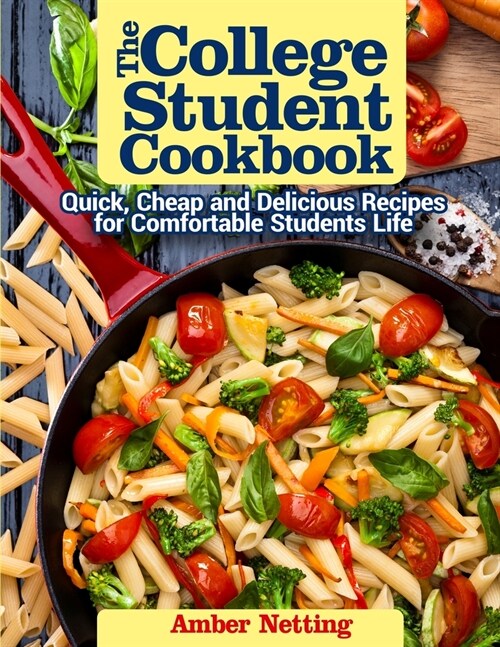 The College Student Cookbook: Quick, Cheap and Delicious Recipes for Comfortable Students Life (Paperback)