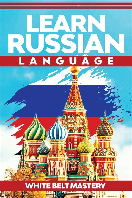 Learn Russian Language: Illustrated step by step guide for complete beginners to understand Russian language from scratch (Paperback)