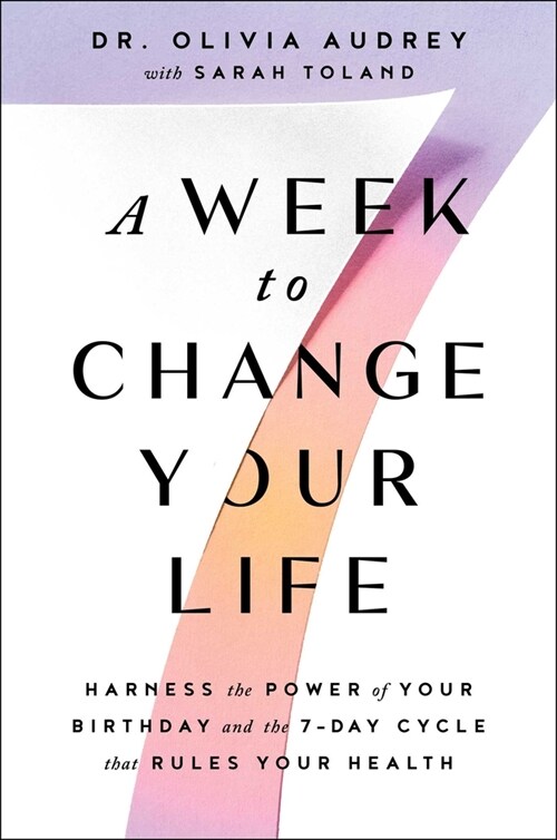 A Week to Change Your Life: Harness the Power of Your Birthday and the 7-Day Cycle That Rules Your Health (Hardcover)