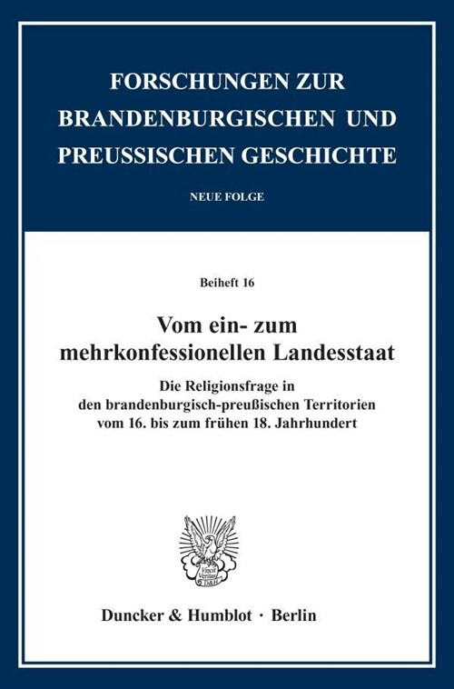 Vom Ein- Zum Mehrkonfessionellen Landesstaat: Die Religionsfrage in Den Brandenburg-Preussischen Territorien Vom 16. Bis Zum Fruhen 18. Jahrhundert (Paperback)