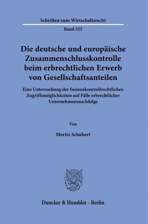 Die Deutsche Und Europaische Zusammenschlusskontrolle Beim Erbrechtlichen Erwerb Von Gesellschaftsanteilen: Eine Untersuchung Der Fusionskontrollrecht (Paperback)