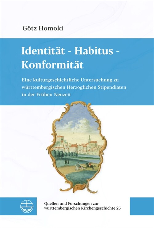 Identitat - Habitus - Konformitat: Eine Kulturgeschichtliche Untersuchung Zu Wurttembergischen Herzoglichen Stipendiaten in Der Fruhen Neuzeit (Hardcover)