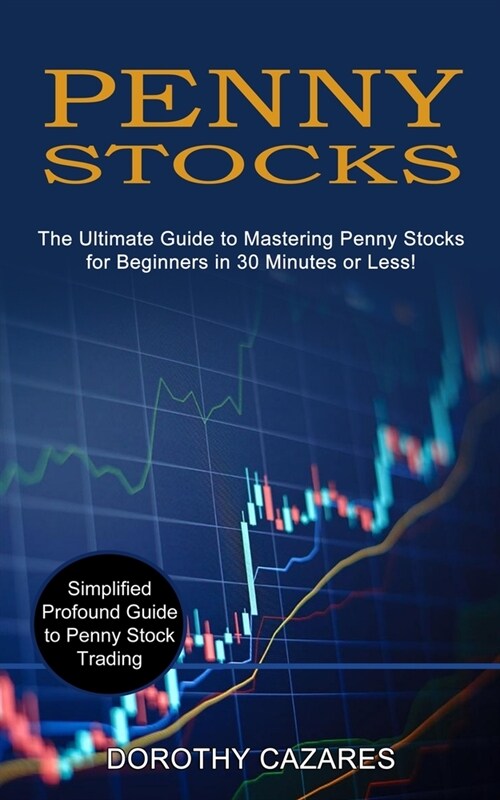 Penny Stocks: The Ultimate Guide to Mastering Penny Stocks for Beginners in 30 Minutes or Less! (Simplified Profound Guide to Penny (Paperback)