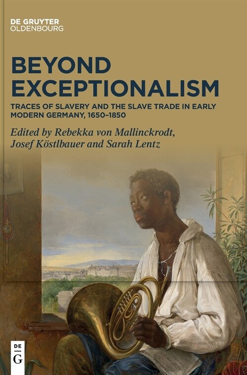 Beyond Exceptionalism: Traces of Slavery and the Slave Trade in Early Modern Germany, 1650-1850 (Hardcover)