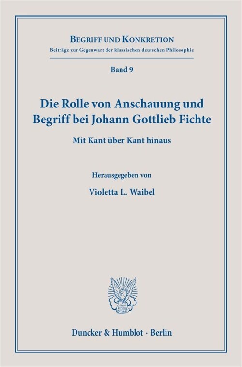 Die Rolle Von Anschauung Und Begriff Bei Johann Gottlieb Fichte: Mit Kant Uber Kant Hinaus. Herausgegeben Von Violetta L. Waibel Unter Mitwirkung Von (Paperback)