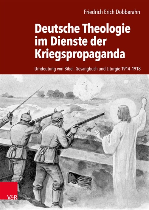 Deutsche Theologie Im Dienste Der Kriegspropaganda: Umdeutung Von Bibel, Gesangbuch Und Liturgie 1914-1918 (Hardcover, 1. Auflage)