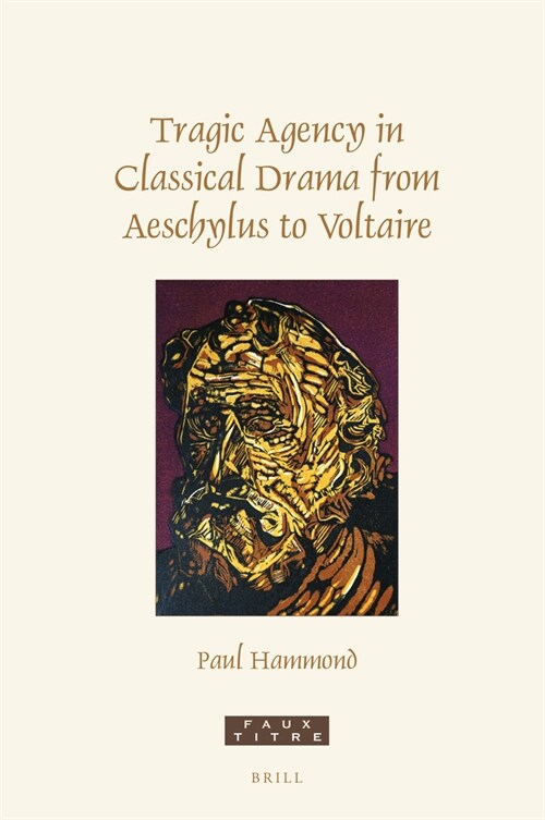 Tragic Agency in Classical Drama from Aeschylus to Voltaire (Hardcover)