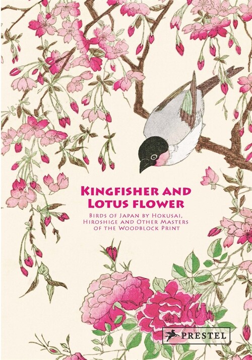 Kingfisher with Lotus Flower: Birds of Japan by Hokusai, Hiroshige and Other Masters of the Woodblock Print (Hardcover)