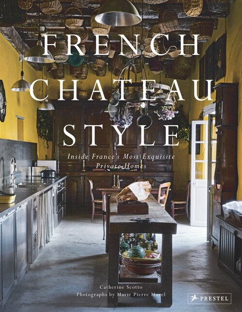 French Chateau Style: Inside Frances Most Exquisite Private Homes (Hardcover)