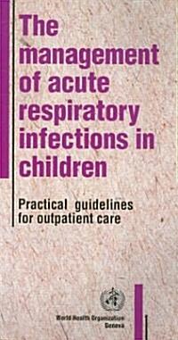 Management of Acute Respiratory Infections in Children: Practical Guidelines for Outpatient Care (Paperback)