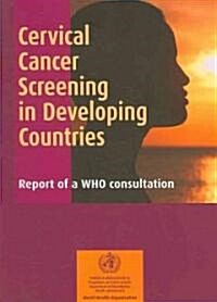 Cervical Cancer Screening in Developing Countries: Report of a WHO Consultation (Paperback)