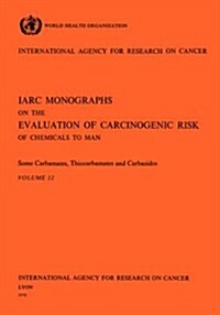 Vol 12 IARC Monographs: Some Carbamates, Thiocarbamates and Carbazides (Paperback)