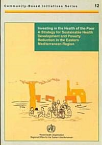 Investing in the Health of the Poor : A Strategy for Sustainable Health Development and Poverty Reduction in the Eastern Mediterranean Region (Paperback)