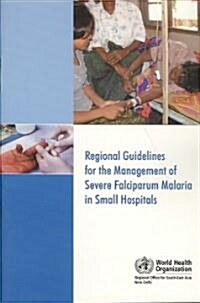 Regional Guidelines for the Management of Severe Falciparum Malaria in Small Hospitals (Paperback)