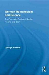 German Romanticism and Science : The Procreative Poetics of Goethe, Novalis, and Ritter (Hardcover)