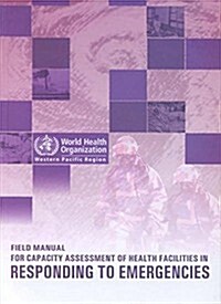 Field Manual for Capacity Assessment of Health Facilities in Responding to Emergencies (Paperback, 1st)