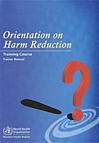 Orientation on Harm Reduction--Training Course: Trainer Manual [With CDROM] (Paperback)