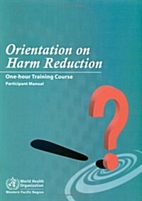 Orientation on Harm Reduction. Three-Hour Training Course: Participant Manual (Paperback)