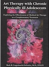 Art Therapy With Chronic Physically Ill Adolescents (Paperback)