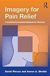 Imagery for Pain Relief : A Scientifically Grounded Guidebook for Clinicians (Hardcover)
