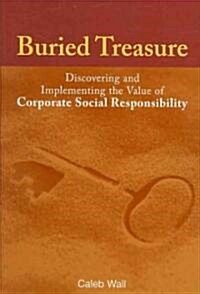 Buried Treasure : Discovering and Implementing the Value of Corporate Social Responsibility (Paperback)