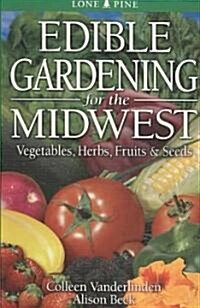 Edible Gardening for the Midwest: Vegetables, Herbs, Fruits & Seeds (Paperback)