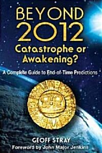 Beyond 2012: Catastrophe or Awakening? (Paperback)