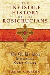 The Invisible History of the Rosicrucians: The Worlds Most Mysterious Secret Society (Paperback)