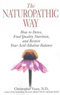 The Naturopathic Way: How to Detox, Find Quality Nutrition, and Restore Your Acid-Alkaline Balance (Paperback, Original)