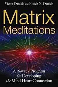 Matrix Meditations: A 16-Week Program for Developing the Mind-Heart Connection (Paperback, Original)