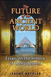 The Future of the Ancient World: Essays on the History of Consciousness (Paperback)