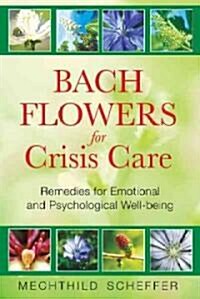 Bach Flowers for Crisis Care: Remedies for Emotional and Psychological Well-Being (Paperback)