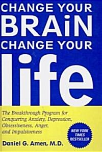 Change Your Brain, Change Your Life: The Breakthrough Program for Conquering Anxiety, Depression, Obsessiveness, Anger, and Impulsiveness (Prebound, Turtleback Scho)