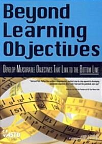 Beyond Learning Objectives: Develop Measurable Objectives That Link to the Bottom Line (Paperback)