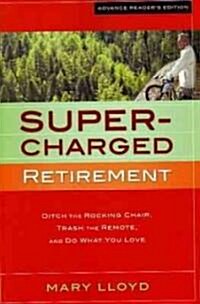 Super-Charged Retirement: Ditch the Rocking Chair, Trash the Remote, and Do What You Love (Paperback)