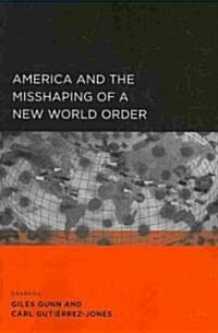 America and the Misshaping of a New World Order (Paperback, New)