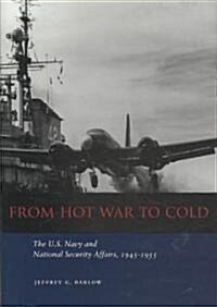 From Hot War to Cold: The U.S. Navy and National Security Affairs, 1945-1955 (Hardcover)