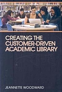 Creating the Customer-Driven Academic Library (Paperback)