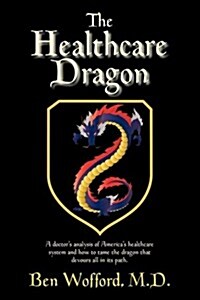 The Healthcare Dragon: How It Was, How It Is, and How It Should Be (Paperback)