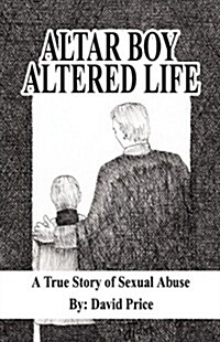 Altar Boy Altered Life: A True Story of Sexual Abuse (Paperback)