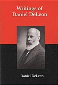 Writings of Daniel Deleon: A Collection of Essays by One of the Founders of American Revolutionary Socialism (Paperback, New)